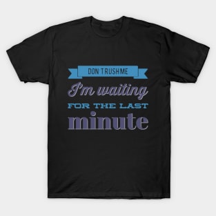 Don't Rush Me I'm Waiting For The Last Minute funny sarcastic T-Shirt